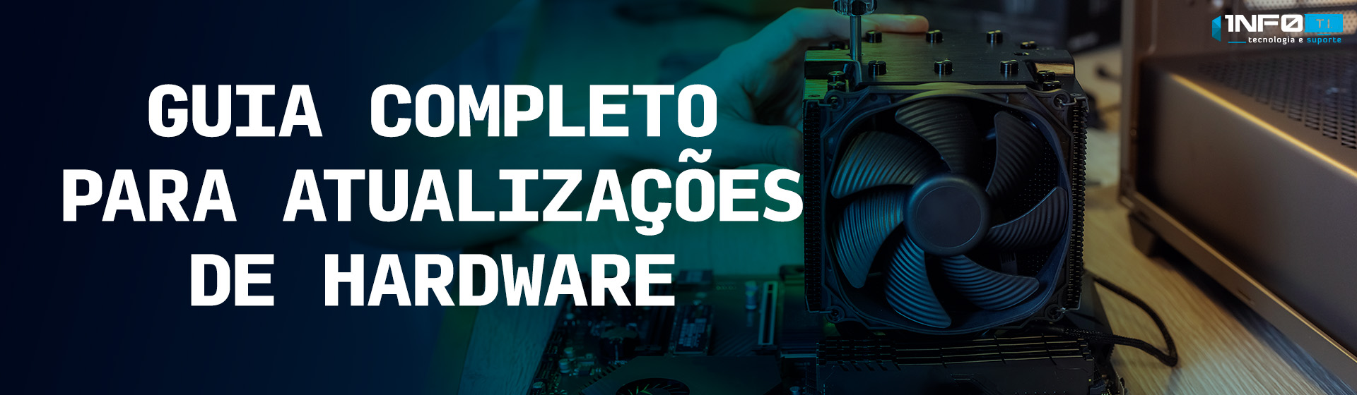 Guia Completo para Atualizações de Hardware: Escolha, Instalação e Compatibilidade